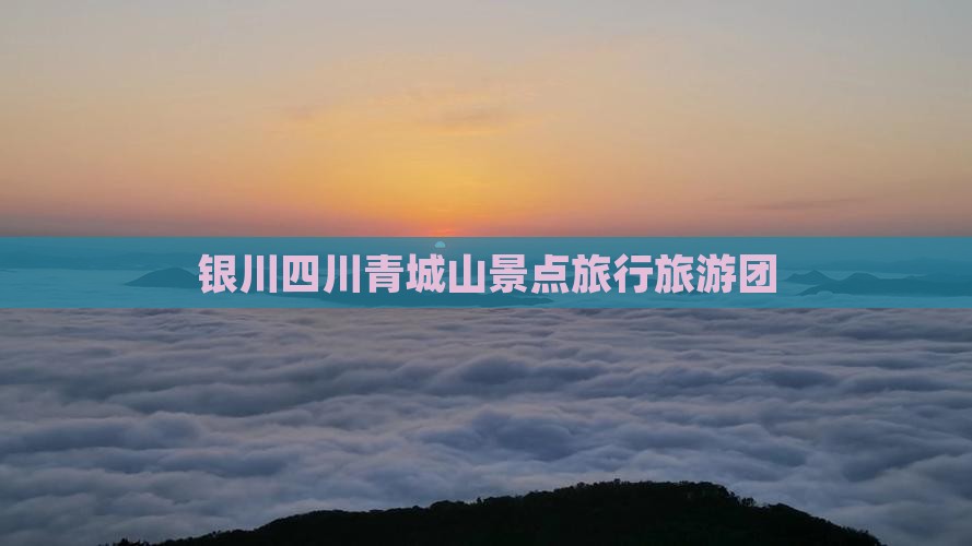 银川到四川青城山大型旅游团