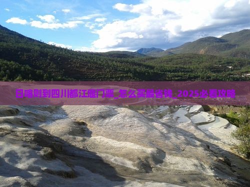 日喀则到四川都江堰门票 日喀则到四川都江堰门票