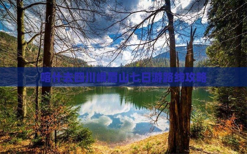 喀什去四川峨眉山七日游