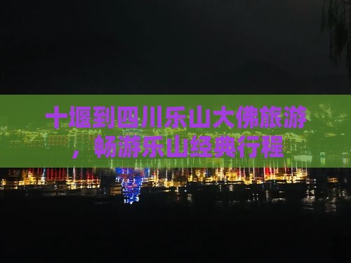 十堰到四川乐山大佛旅行社