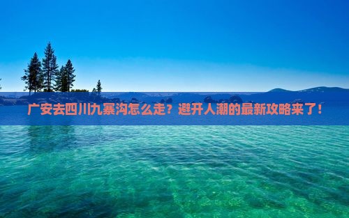 广安去四川九寨沟攻略
