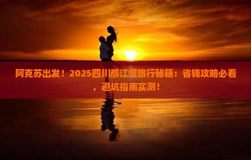 阿克苏去四川都江堰旅行社
