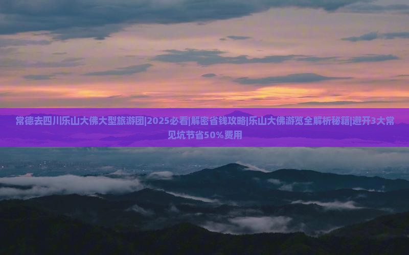 常德去四川乐山大佛大型旅游团