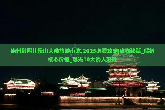 德州到四川乐山大佛旅游小吃 德州到四川乐山大佛旅游小吃