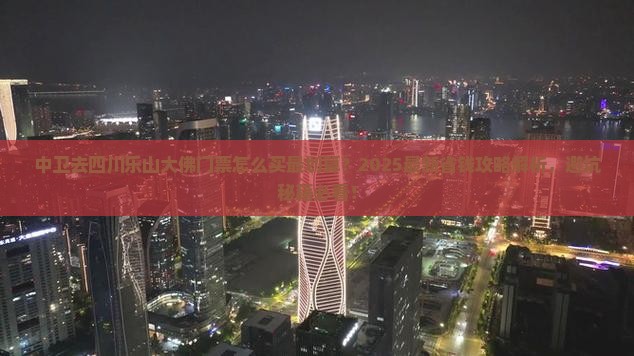 中卫去四川乐山大佛门票 中卫去四川乐山大佛门票