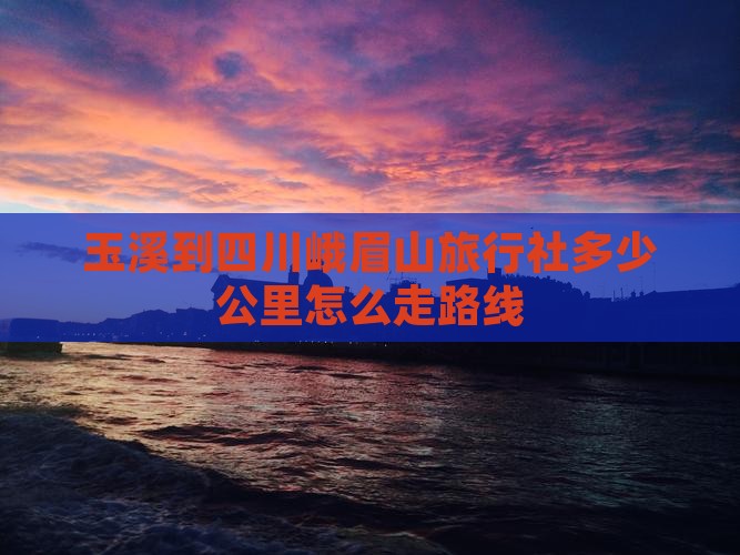 玉溪到四川峨眉山旅行社