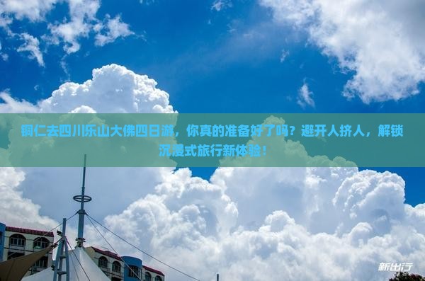 铜仁去四川乐山大佛四日游