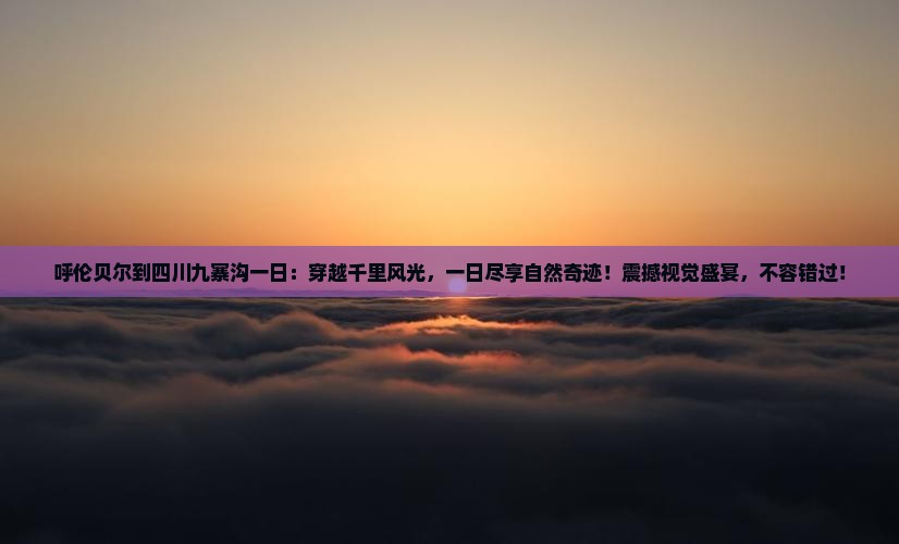 呼伦贝尔到四川九寨沟一日