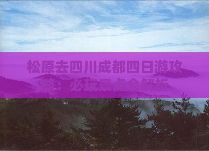 松原去四川成都四日游