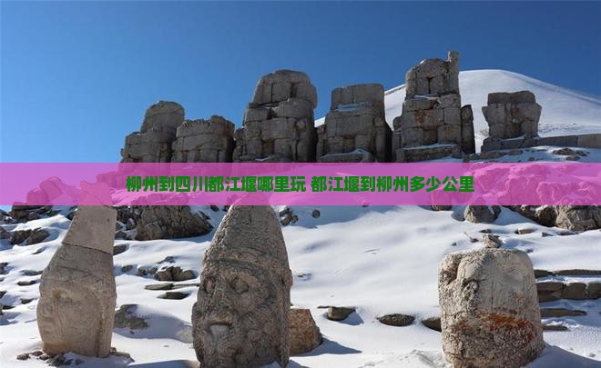 柳州到四川都江堰哪里玩