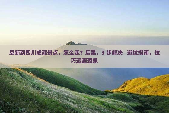 阜新到四川成都景点