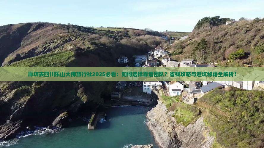 廊坊去四川乐山大佛旅行社 廊坊去四川乐山大佛旅行社