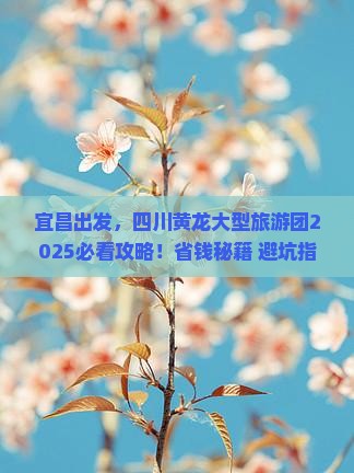 宜昌去四川黄龙大型旅游团 宜昌去四川黄龙大型旅游团