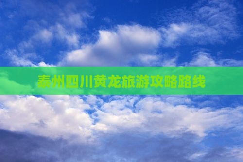 泰州去四川黄龙攻略