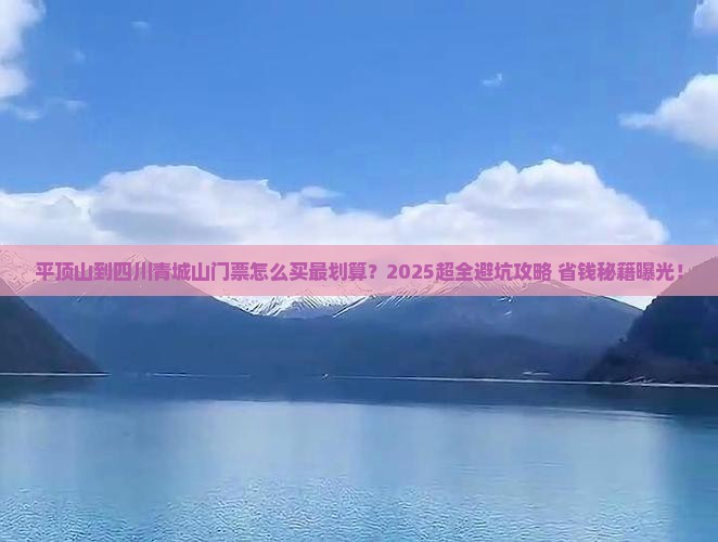 平顶山到四川青城山门票 平顶山到四川青城山门票