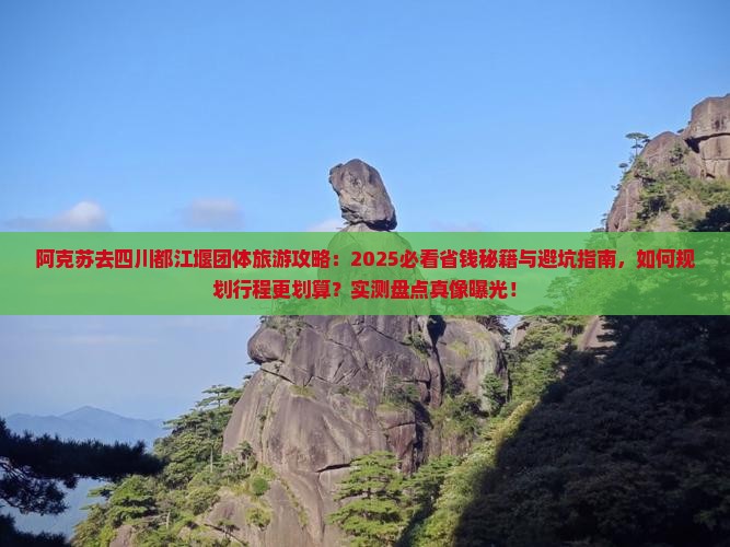 阿克苏去四川都江堰团体旅游 阿克苏去四川都江堰团体旅游