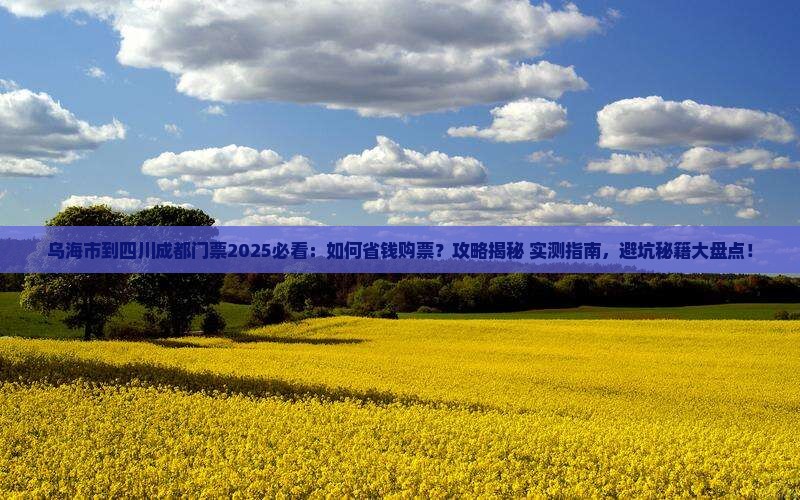 乌海市到四川成都门票 乌海市到四川成都门票