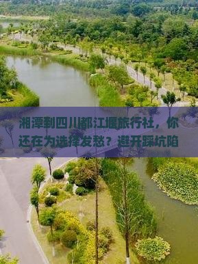 湘潭到四川都江堰旅行社