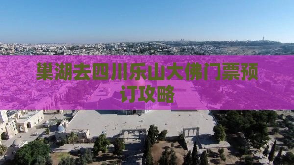 巢湖去四川乐山大佛门票