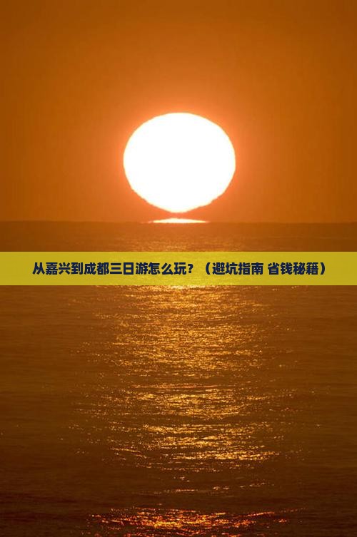 嘉兴到四川成都三日游 嘉兴到四川成都三日游