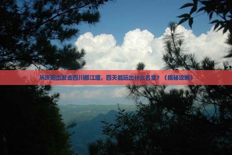 庆阳去四川都江堰四日游