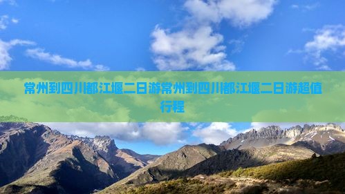 常州到四川都江堰二日游