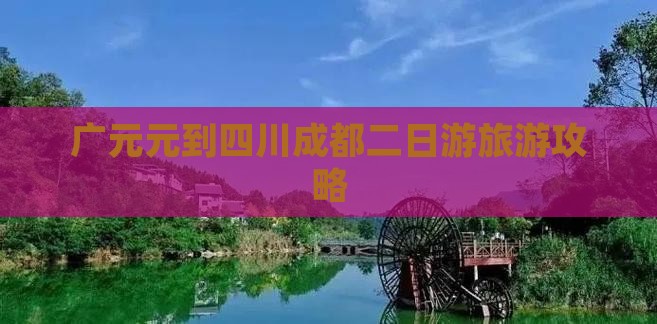 广元去四川成都二日游 广元去四川成都二日游