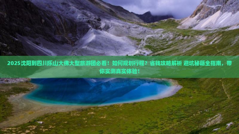 沈阳到四川乐山大佛大型旅游团