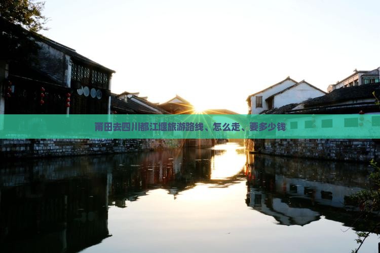 莆田去四川都江堰旅游