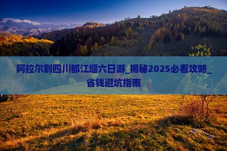 阿拉尔到四川都江堰六日游