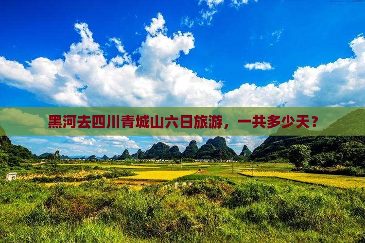 黑河去四川青城山六日游