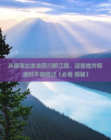威海去四川都江堰必去地