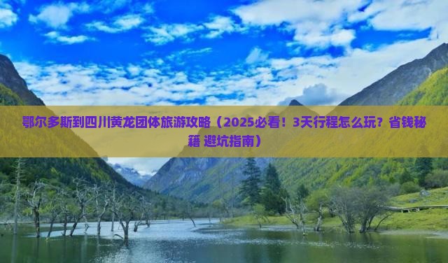 鄂尔多斯到四川黄龙团体旅游