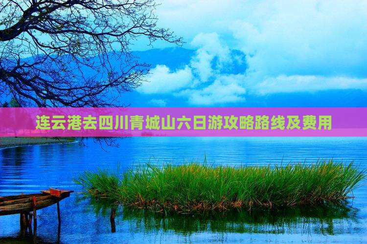 连云港去四川青城山六日游