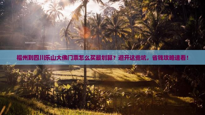 福州到四川乐山大佛门票