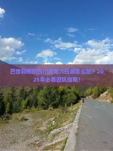 巴音郭楞到四川黄龙六日游 巴音郭楞到四川黄龙六日游