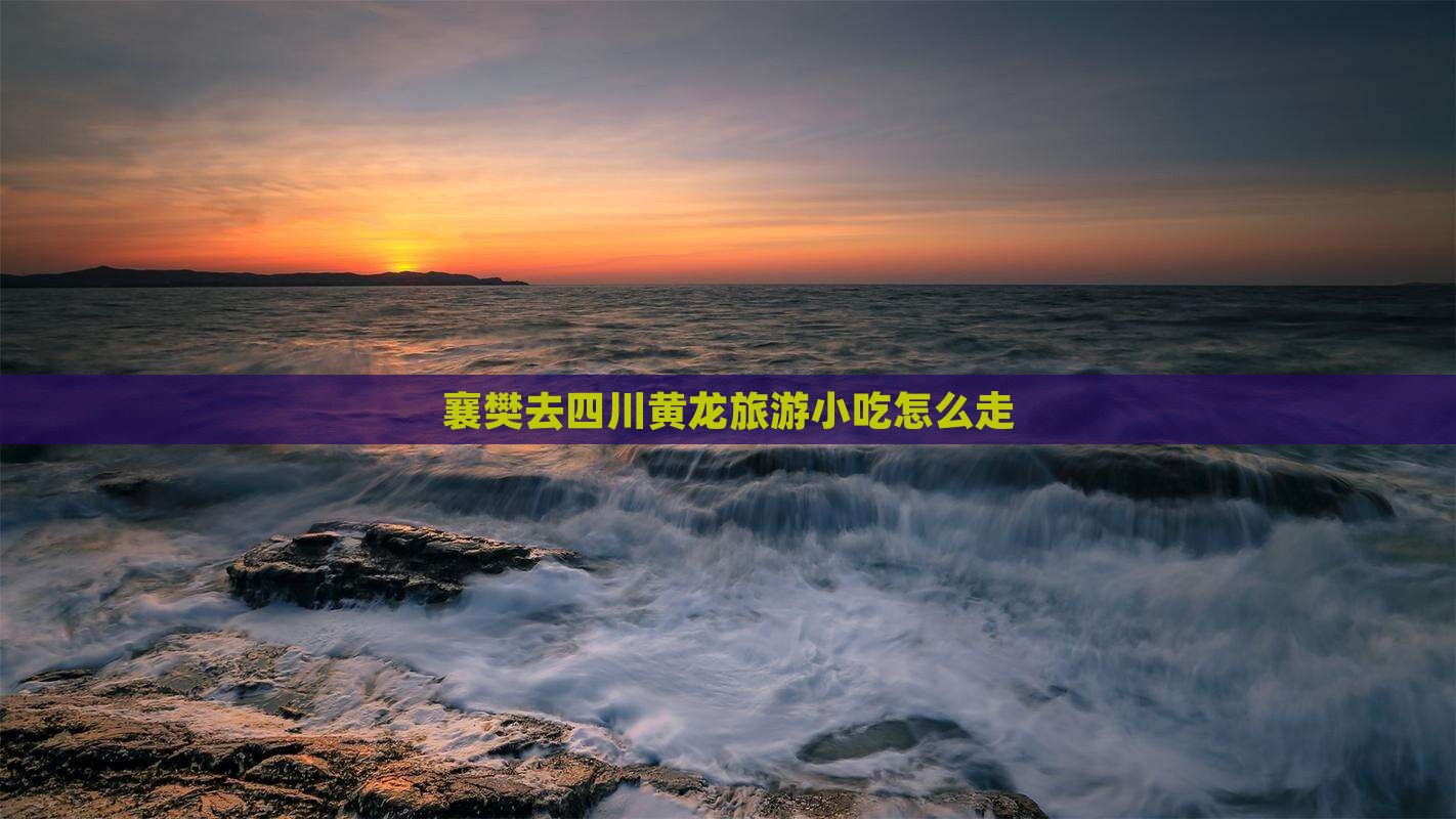 襄樊去四川黄龙旅游小吃