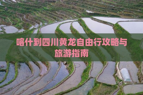 喀什到四川黄龙自由行