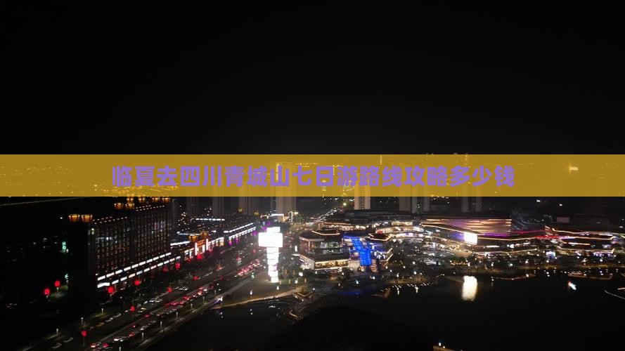 临夏去四川青城山七日游