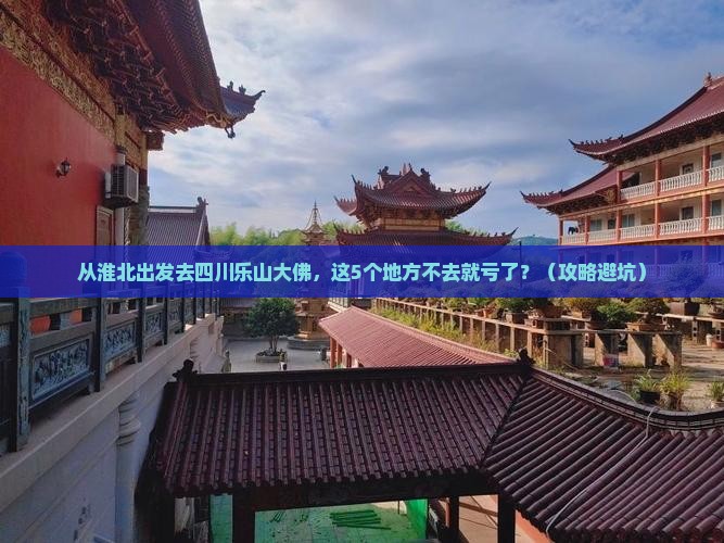 淮北到四川乐山大佛必去地