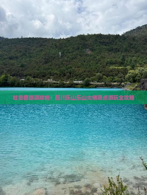 吐鲁番去四川乐山大佛景点