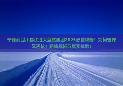 宁德到四川都江堰大型旅游团