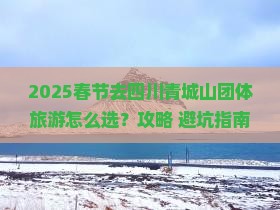 春节去四川青城山团体旅游