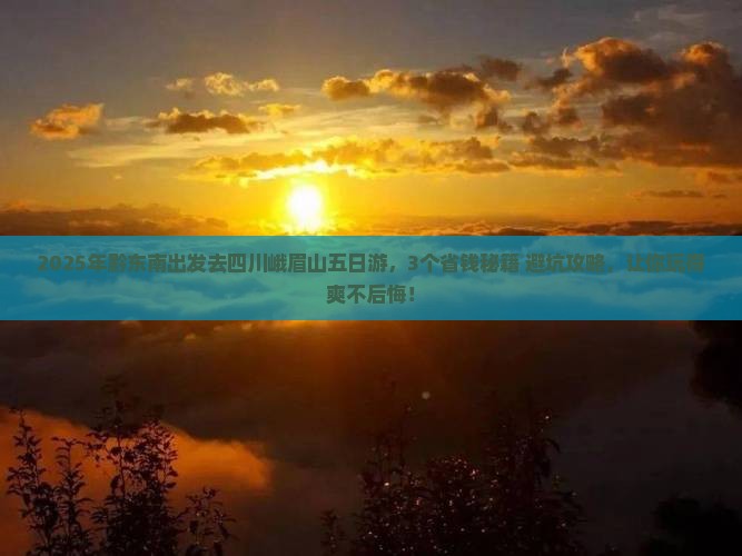 黔东南去四川峨眉山五日游