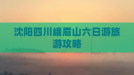 沈阳到四川峨眉山六日游