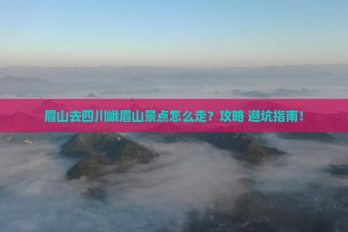 眉山去四川峨眉山景点
