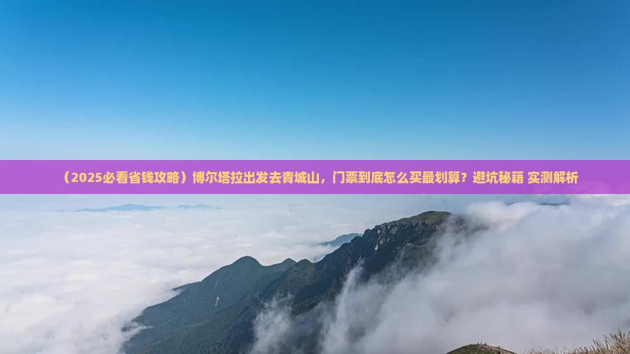 博尔塔拉到四川青城山门票