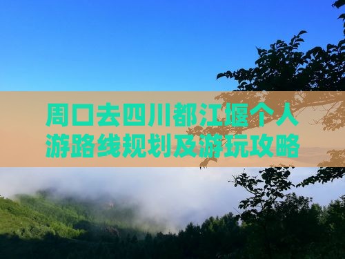 周口去四川都江堰个人游