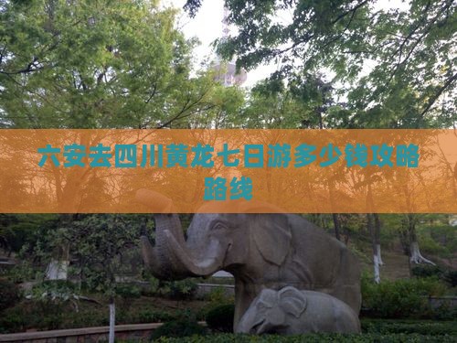 六安去四川黄龙七日游