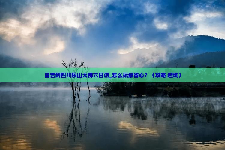 昌吉到四川乐山大佛六日游